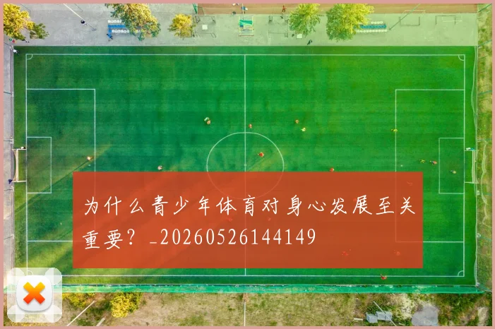 为什么青少年体育对身心发展至关重要?_20260526144149