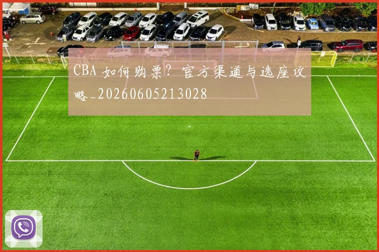 CBA 如何购票？官方渠道与选座攻略_20260605213028